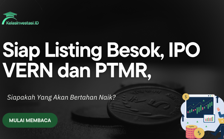  Siap Listing Besok, IPO VERN dan PTMR, Siapakah Yang Bertahan Naik ??