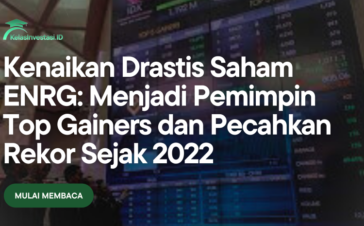  Kenaikan Drastis Saham ENRG: Menjadi Pemimpin Top Gainers dan Pecahkan Rekor Sejak 2022