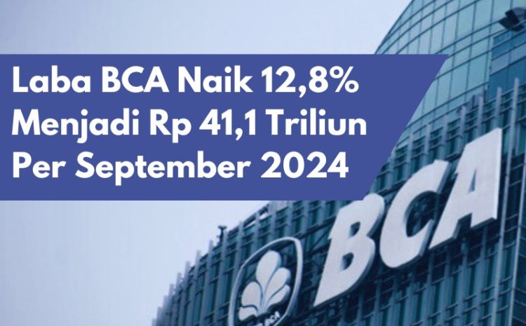  Laba BCA Meningkat 12,8% Menjadi Rp 41,1 Triliun hingga September 2024