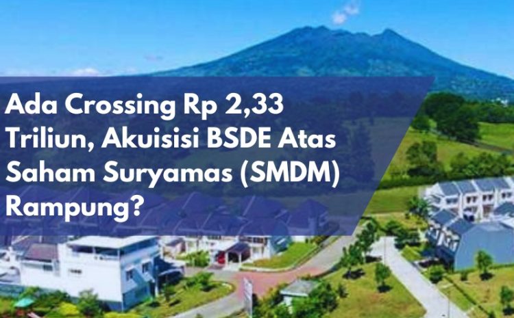  Crossing Rp 2,33 Triliun: Apakah Akuisisi BSDE atas Suryamas (SMDM) Telah Diselesaikan?