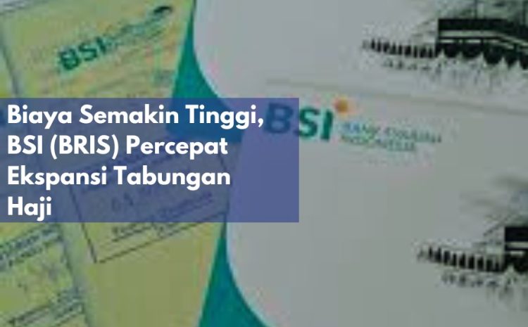  Biaya Semakin Tinggi, BSI (BRIS) Percepat Ekspansi Tabungan Haji
