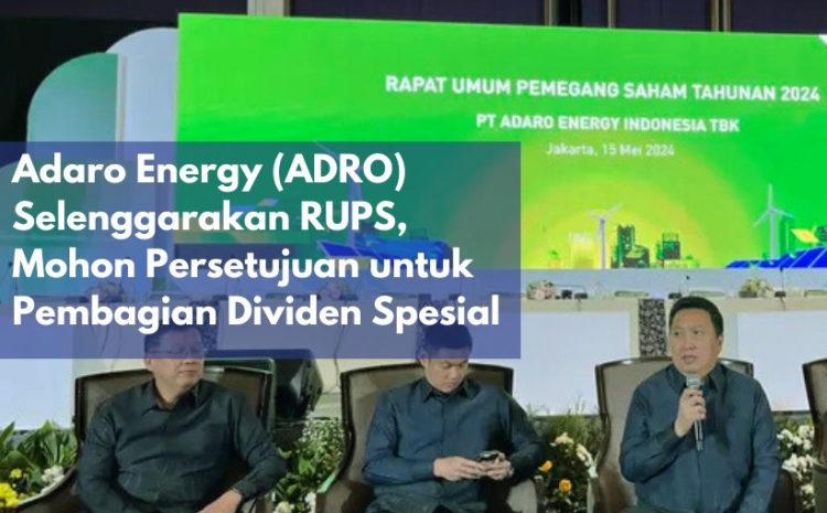  Adaro Energy (ADRO) Selenggarakan RUPS, Mohon Persetujuan untuk Pembagian Dividen Spesial