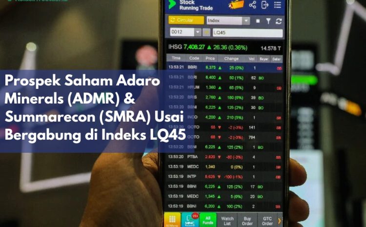  Prospek Saham Adaro Minerals (ADMR) & Summarecon (SMRA) Usai Bergabung di Indeks LQ45