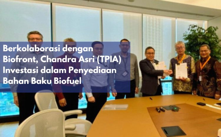  Berkolaborasi dengan Biofront, Chandra Asri (TPIA) Investasi dalam Penyediaan Bahan Baku Biofuel