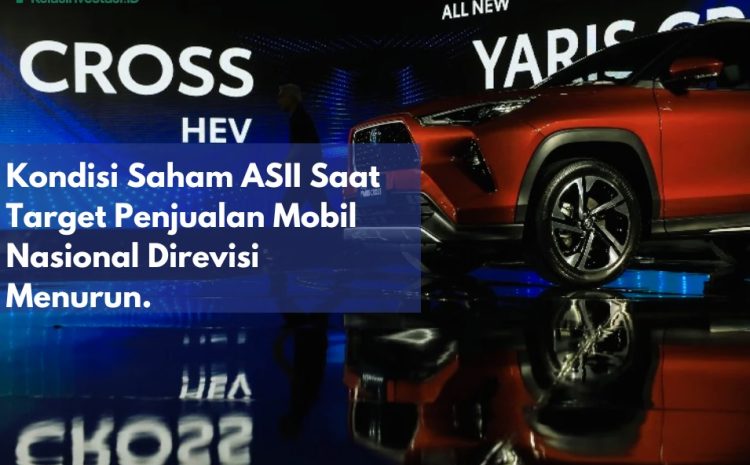  Kondisi Saham ASII Saat Target Penjualan Mobil Nasional Direvisi Menurun