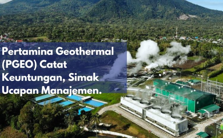  Pertamina Geothermal (PGEO) Catat Keuntungan, Simak Ucapan Manajemen