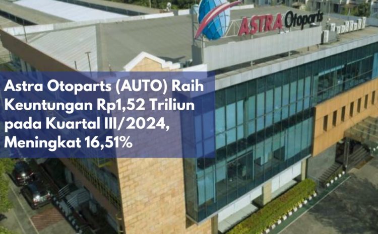  Astra Otoparts (AUTO) Raih Keuntungan Rp1,52 Triliun pada Kuartal III/2024, Meningkat 16,51%