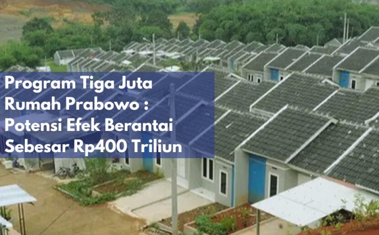  Program Tiga Juta Rumah Prabowo: Potensi Efek Berantai Sebesar Rp400 Triliun