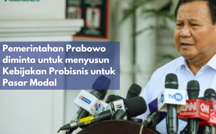  Pemerintahan Prabowo Diminta Untuk Menyusun Kebijakan Pro-Bisnis untuk Pasar Modal