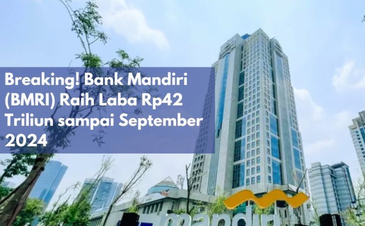  Breaking! Bank Mandiri (BMRI) Raih Laba Rp42 Triliun sampai September 2024