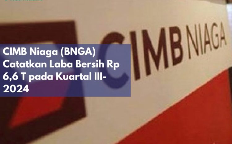  CIMB Niaga (BNGA) Catatkan Laba Bersih Rp 6,6 T pada Kuartal III-2024