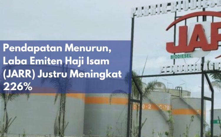  Pendapatan Menurun, Laba Emiten Haji Isam (JARR) Justru Meningkat 226%