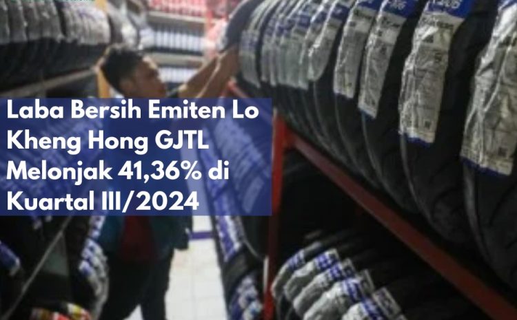  Laba Bersih Emiten Lo Kheng Hong GJTL Melonjak 41,36% di Kuartal III/2024