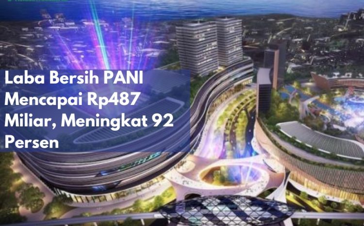 Laba Bersih PANI Mencapai Rp487 Miliar, Meningkat 92 Persen