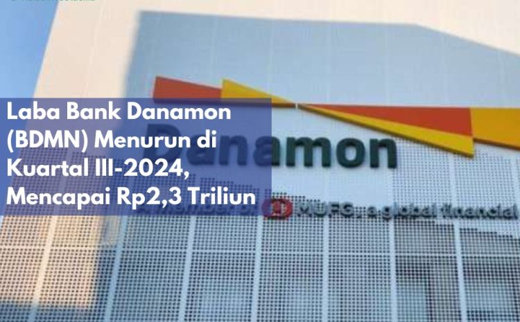  Laba Bank Danamon (BDMN) Menurun di Kuartal III-2024, Mencapai Rp2,3 Triliun
