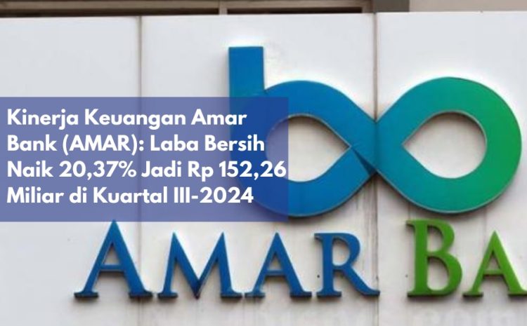  Kinerja Keuangan Amar Bank (AMAR): Laba Bersih Naik 20,37% Jadi Rp 152,26 Miliar di Kuartal III-2024