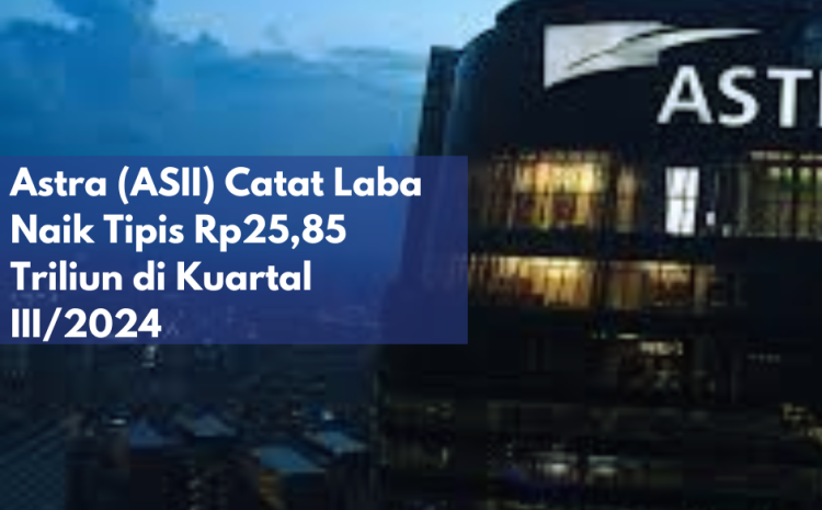  Astra (ASII) Catat Laba Naik Tipis Rp25,85 Triliun di Kuartal III/2024
