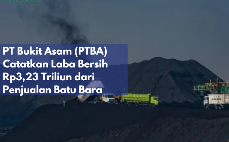  PT Bukit Asam (PTBA) Catatkan Laba Bersih Rp3,23 Triliun dari Penjualan Batu Bara