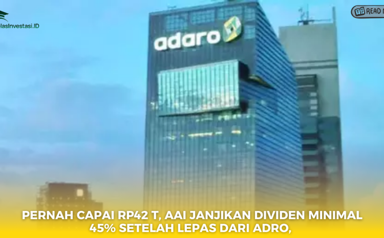  Pernah Capai Rp42 T, AAI Janjikan Dividen Minimal 45% Setelah Lepas dari ADRO