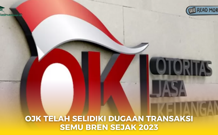  OJK Telah Selidiki Dugaan Transaksi Semu BREN Sejak 2023