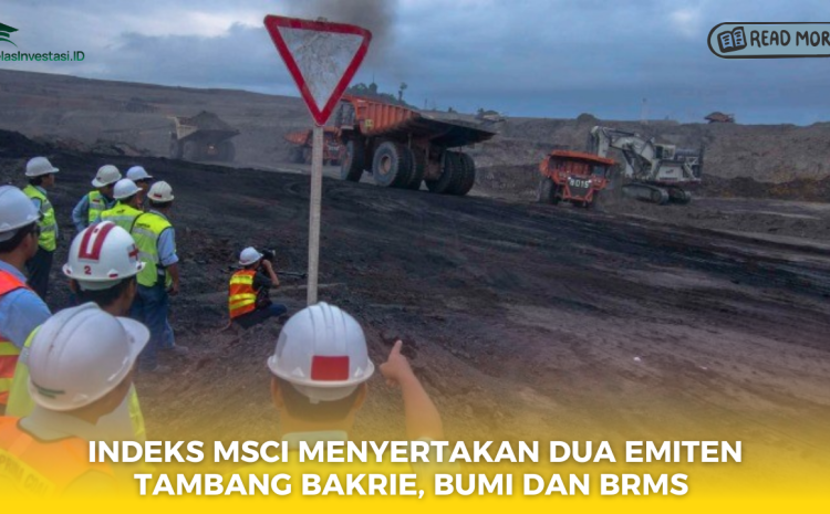  Indeks MSCI Menyertakan Dua Emiten Tambang Bakrie, BUMI dan BRMS
