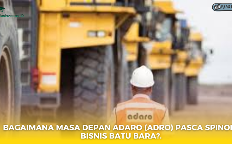  Bagaimana Masa Depan Adaro (ADRO) Pasca Spinoff Bisnis Batu Bara?