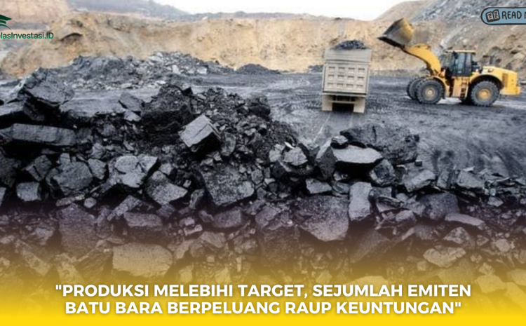  “Produksi Melebihi Target, Sejumlah Emiten Batu Bara Berpeluang Raup Keuntungan”