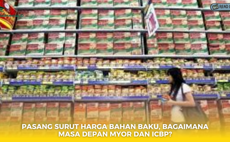 Pasang Surut Harga Bahan Baku, Bagaimana Masa Depan MYOR dan ICBP?