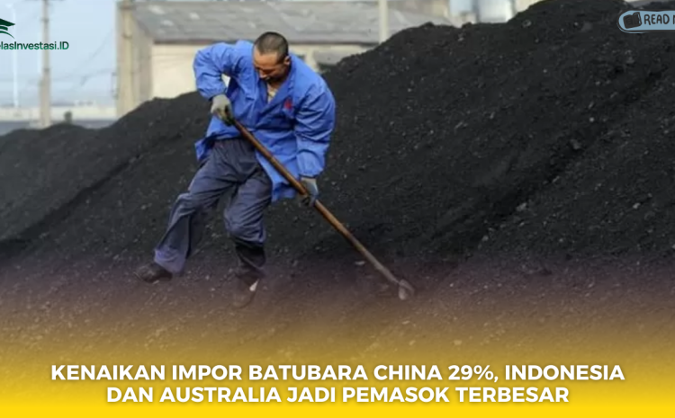  Kenaikan Impor Batubara China 29%, Indonesia dan Australia Jadi Pemasok Terbesar
