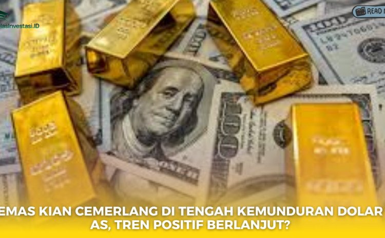 Emas Kian Cemerlang di Tengah Kemunduran Dolar AS, Tren Positif Berlanjut?