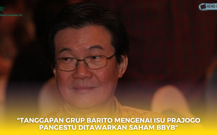  “Tanggapan Grup Barito Mengenai Isu Prajogo Pangestu Ditawarkan Saham BBYB”