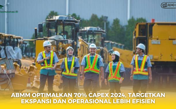  ABMM Optimalkan 70% Capex 2024, Targetkan Ekspansi dan Operasional Lebih Efisien