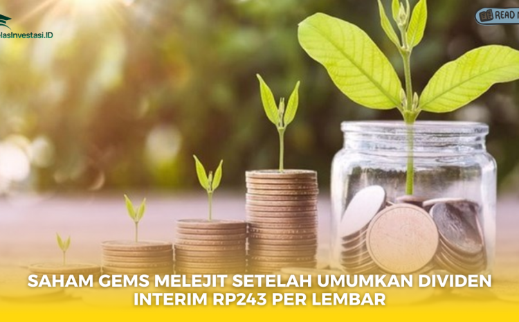  Saham GEMS Melejit Setelah Umumkan Dividen Interim Rp243 per Lembar