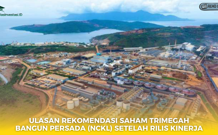  Ulasan Rekomendasi Saham Trimegah Bangun Persada (NCKL) Setelah Rilis Kinerja