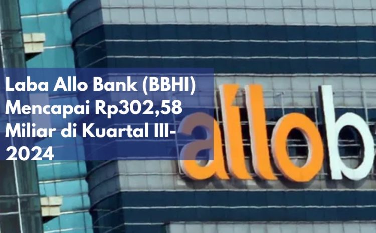  Laba Allo Bank (BBHI) Mencapai Rp302,58 Miliar di Kuartal III-2024