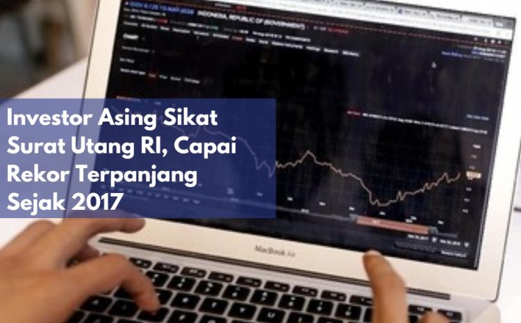  Investor Asing Sikat Surat Utang RI, Capai Rekor Terpanjang Sejak 2017