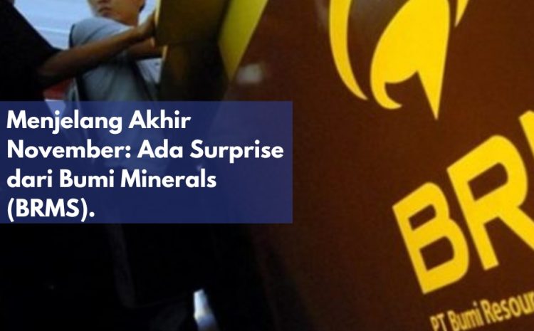  Menjelang Akhir November: Ada Surprise dari Bumi Minerals (BRMS)