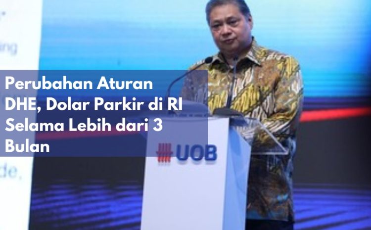  Perubahan Aturan DHE, Dolar Parkir di RI Selama Lebih dari 3 Bulan