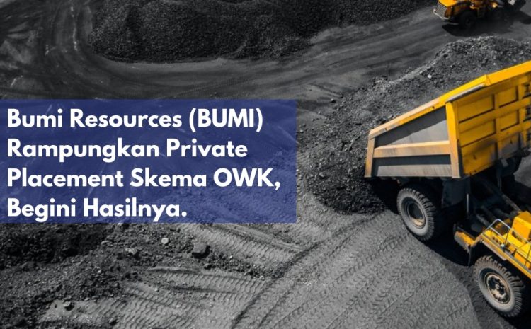  Bumi Resources (BUMI) Rampungkan Private Placement Skema OWK, Begini Hasilnya