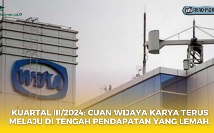  Kuartal III/2024: Cuan Wijaya Karya Terus Melaju di Tengah Pendapatan yang Lemah