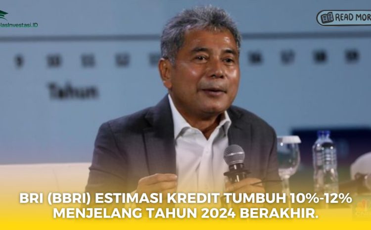  BRI (BBRI) Estimasi Kredit Tumbuh 10%-12% Menjelang Tahun 2024 Berakhir