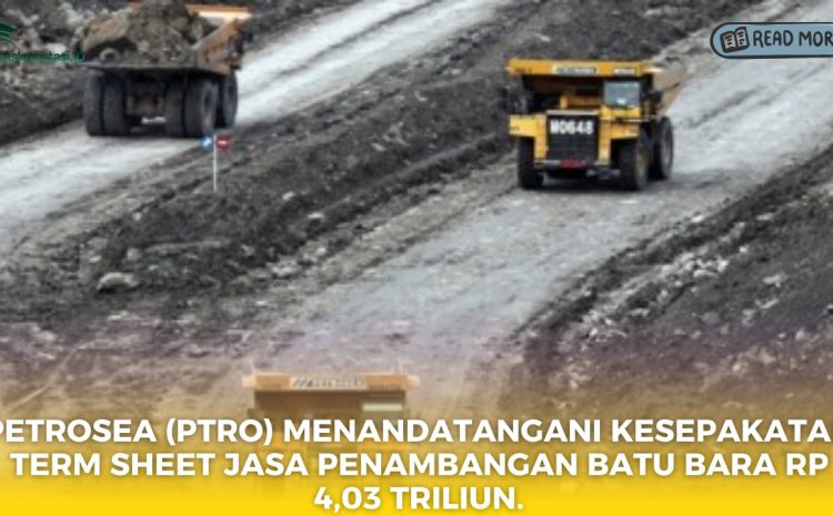  Petrosea (PTRO) Menandatangani Kesepakatan Term Sheet Jasa Penambangan Batu Bara Rp 4,03 Triliun