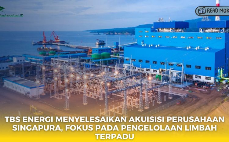  TBS Energi Menyelesaikan Akuisisi Perusahaan Singapura, Fokus pada Pengelolaan Limbah Terpadu
