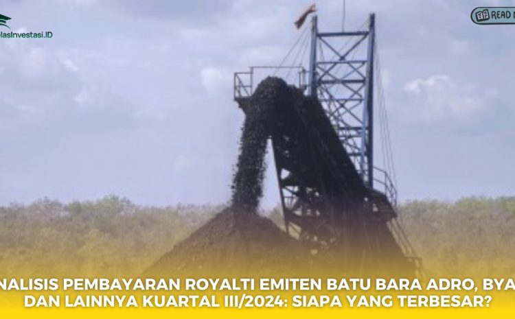 Analisis Pembayaran Royalti Emiten Batu Bara ADRO, BYAN, dan Lainnya Kuartal III/2024: Siapa yang Terbesar?