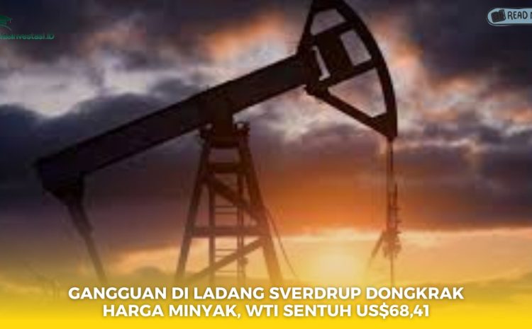  Gangguan di Ladang Sverdrup Dongkrak Harga Minyak, WTI Sentuh US$68,41