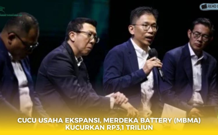  Cucu Usaha Ekspansi, Merdeka Battery (MBMA) Kucurkan Rp3,1 Triliun