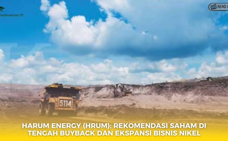  Harum Energy (HRUM): Rekomendasi Saham di Tengah Buyback dan Ekspansi Bisnis Nikel
