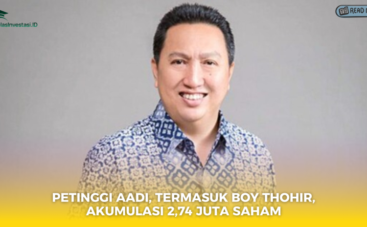  Petinggi AADI, Termasuk Boy Thohir, Akumulasi 2,74 Juta Saham
