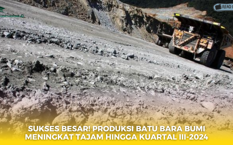  Sukses Besar! Produksi Batu Bara BUMI Meningkat Tajam Hingga Kuartal III-2024