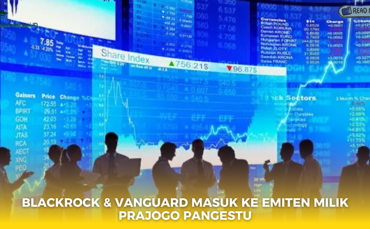  Blackrock & Vanguard Masuk ke Emiten Milik Prajogo Pangestu